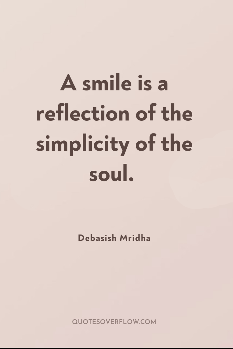 A smile is a reflection of the simplicity of the...