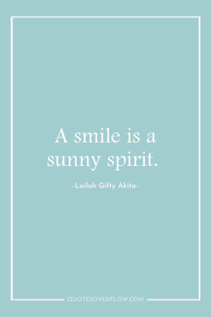 A smile is a sunny spirit. 