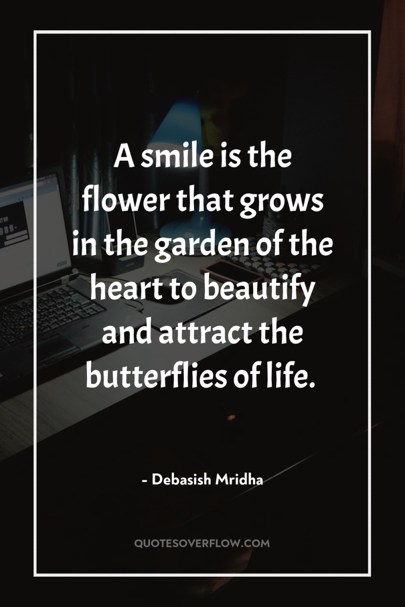 A smile is the flower that grows in the garden...