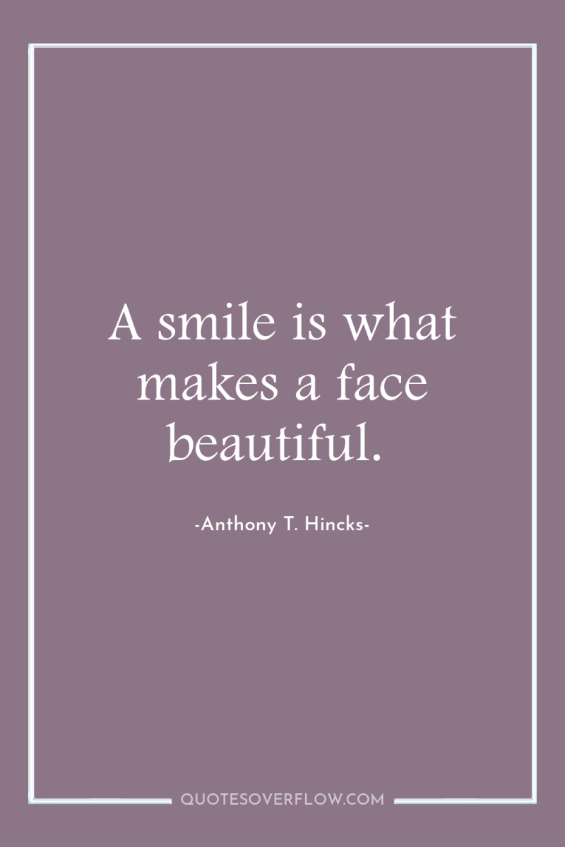 A smile is what makes a face beautiful. 