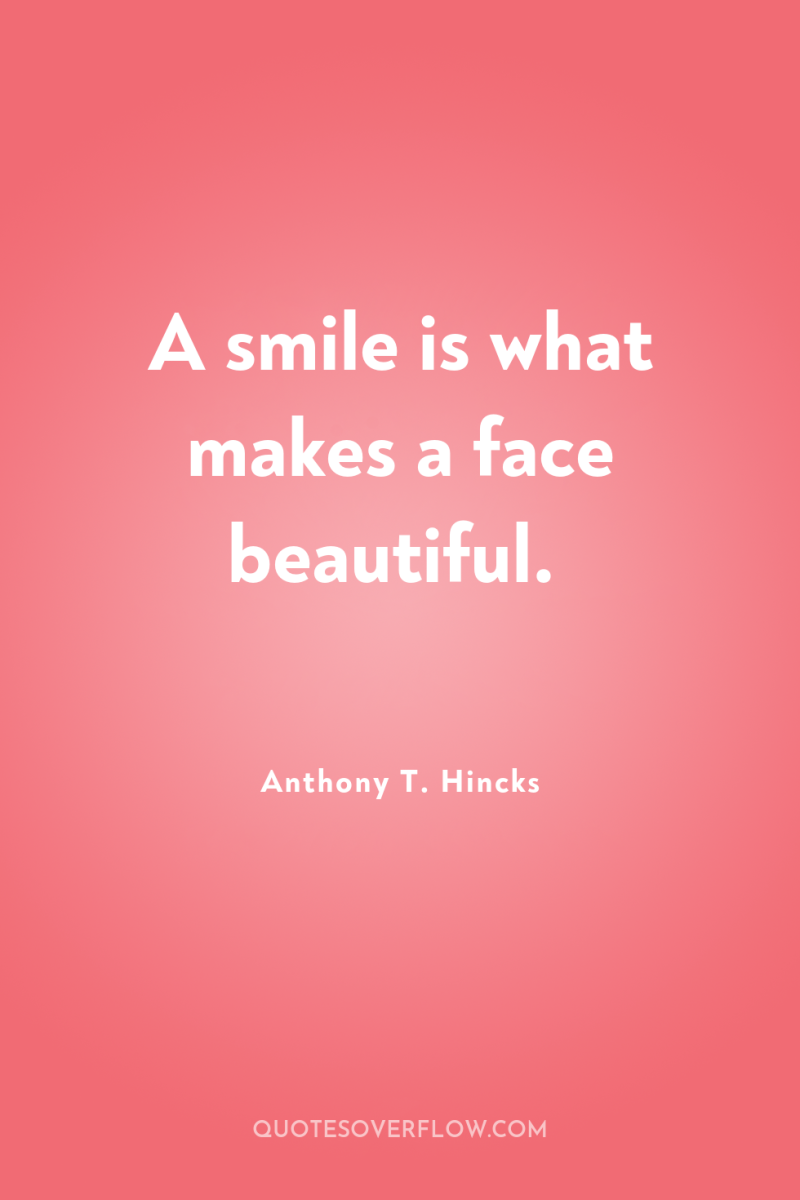 A smile is what makes a face beautiful. 
