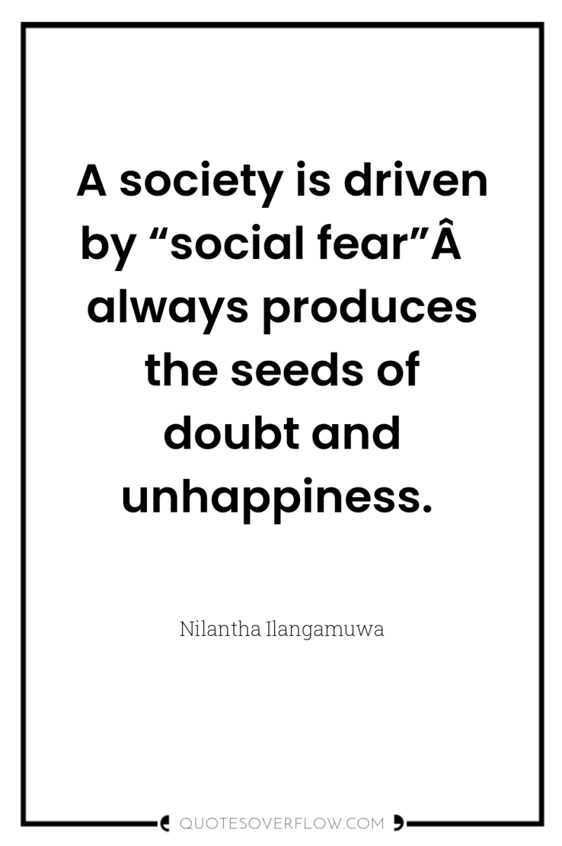 A society is driven by “social fear”Â always produces the...