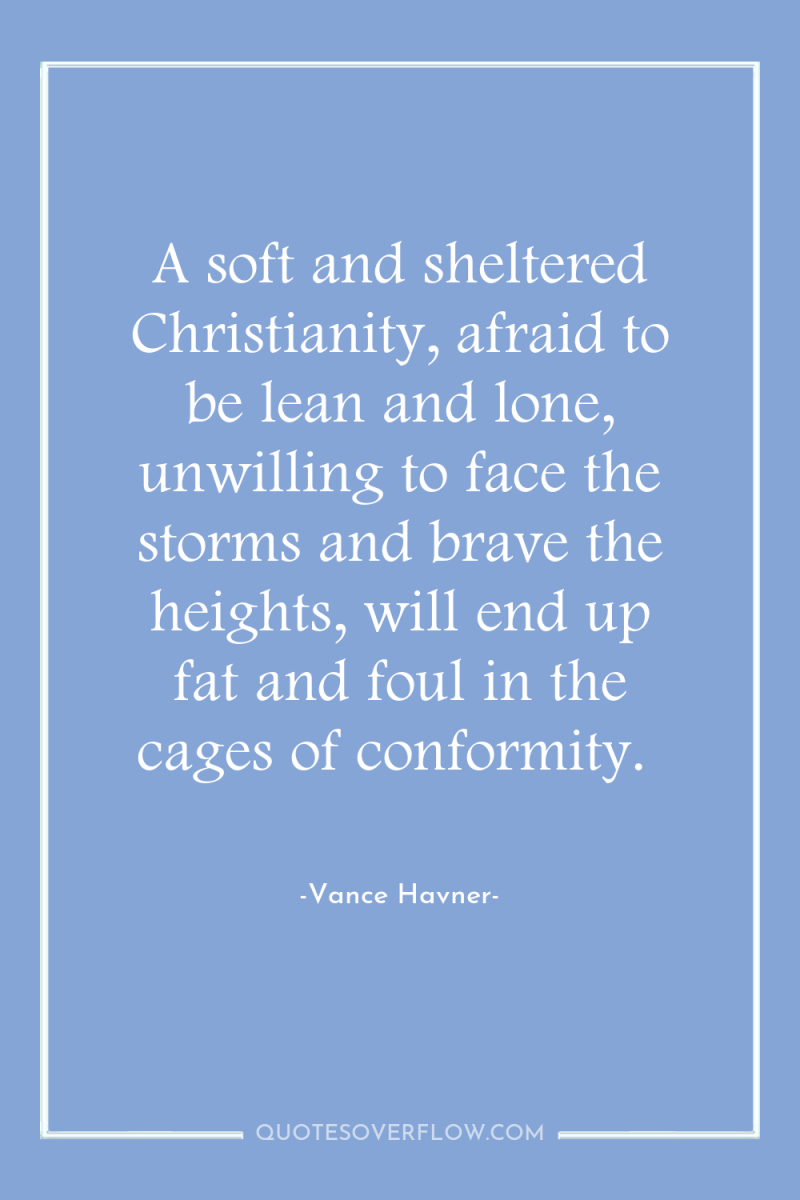 A soft and sheltered Christianity, afraid to be lean and...