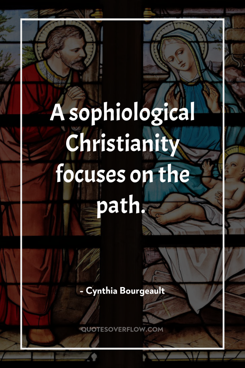 A sophiological Christianity focuses on the path. 
