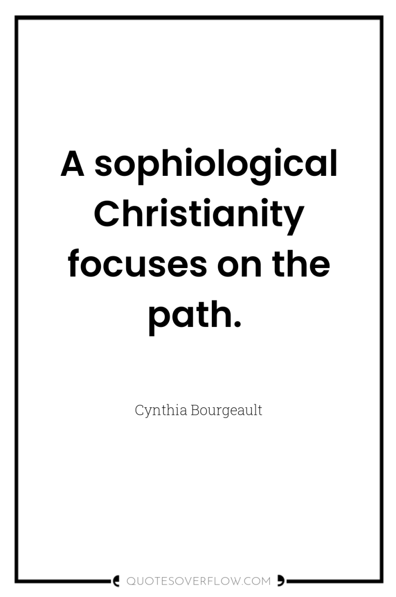 A sophiological Christianity focuses on the path. 