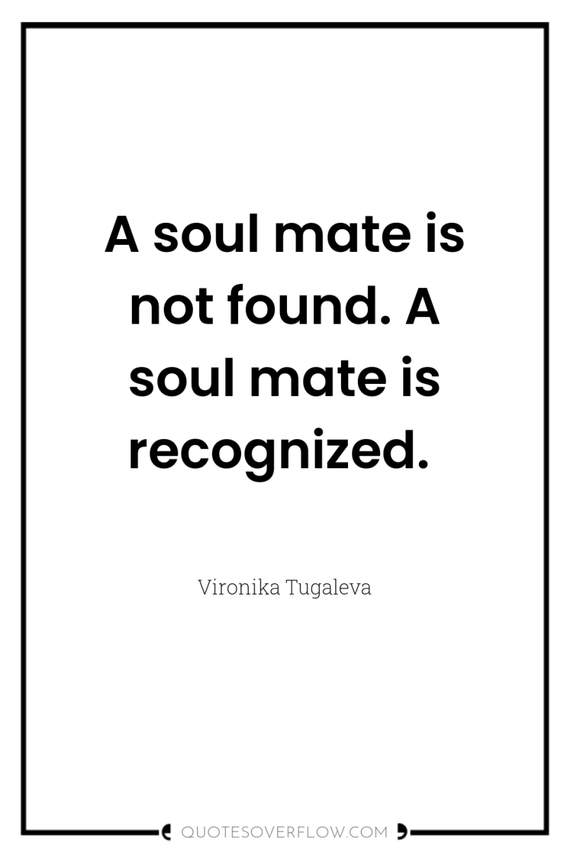 A soul mate is not found. A soul mate is...