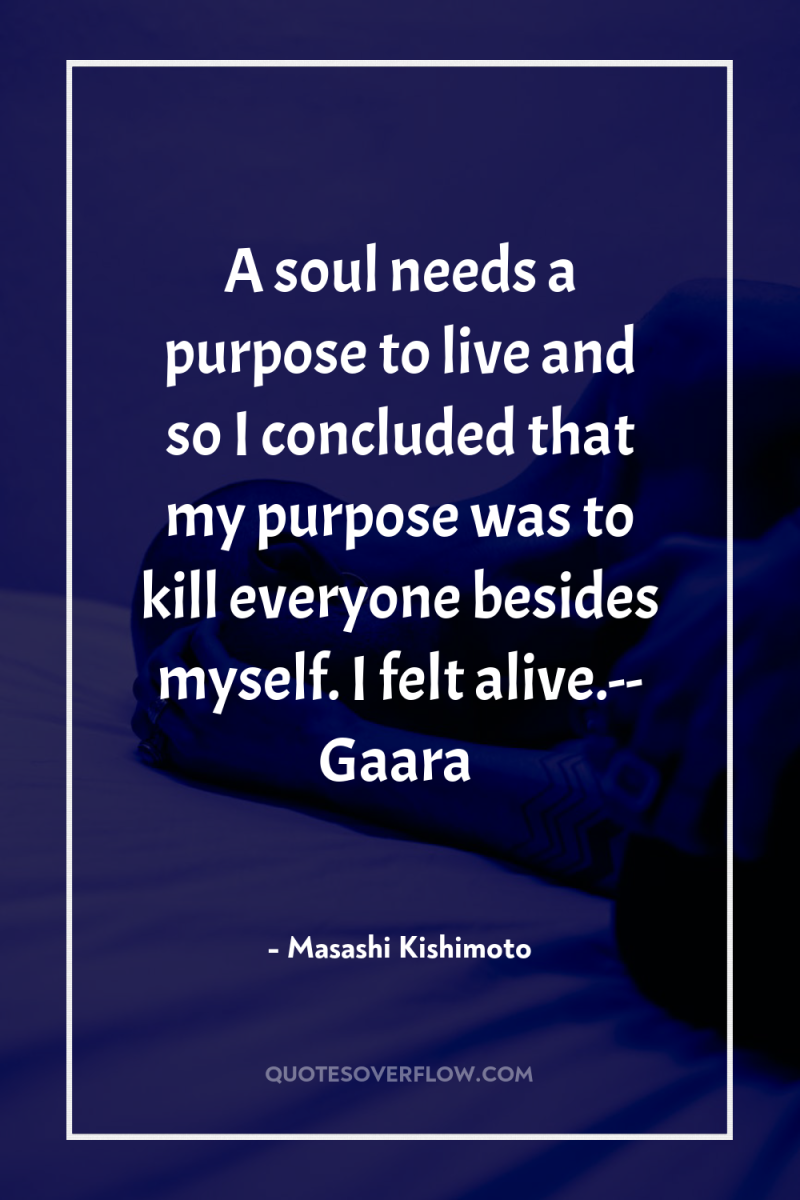 A soul needs a purpose to live and so I...