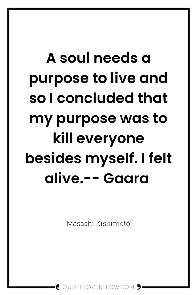 A soul needs a purpose to live and so I...