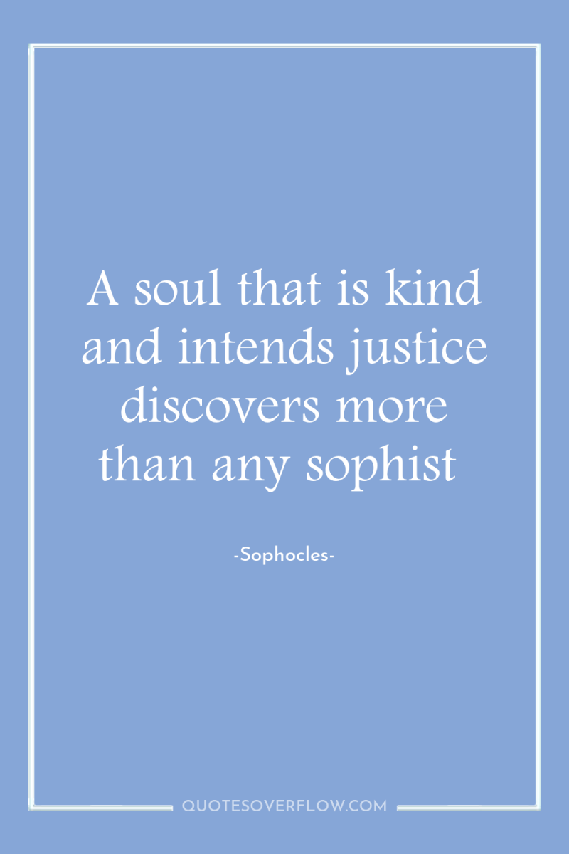 A soul that is kind and intends justice discovers more...