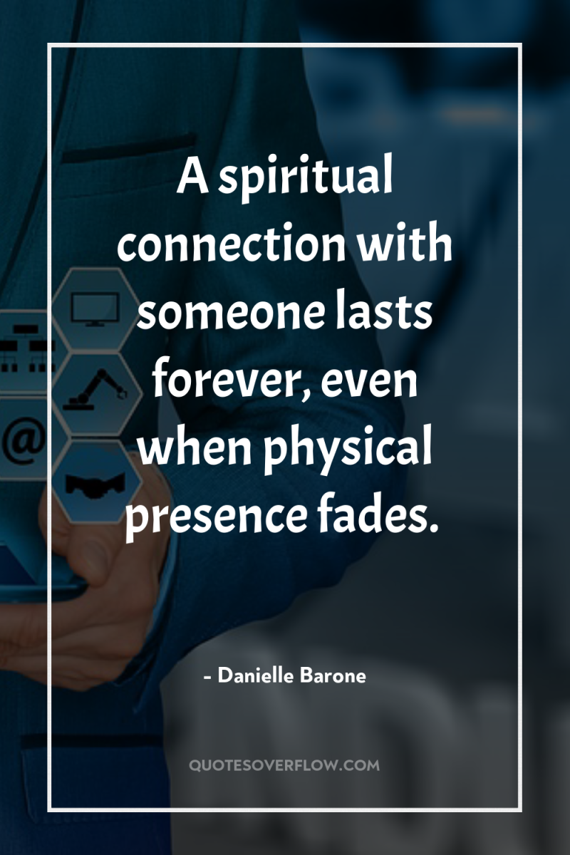 A spiritual connection with someone lasts forever, even when physical...