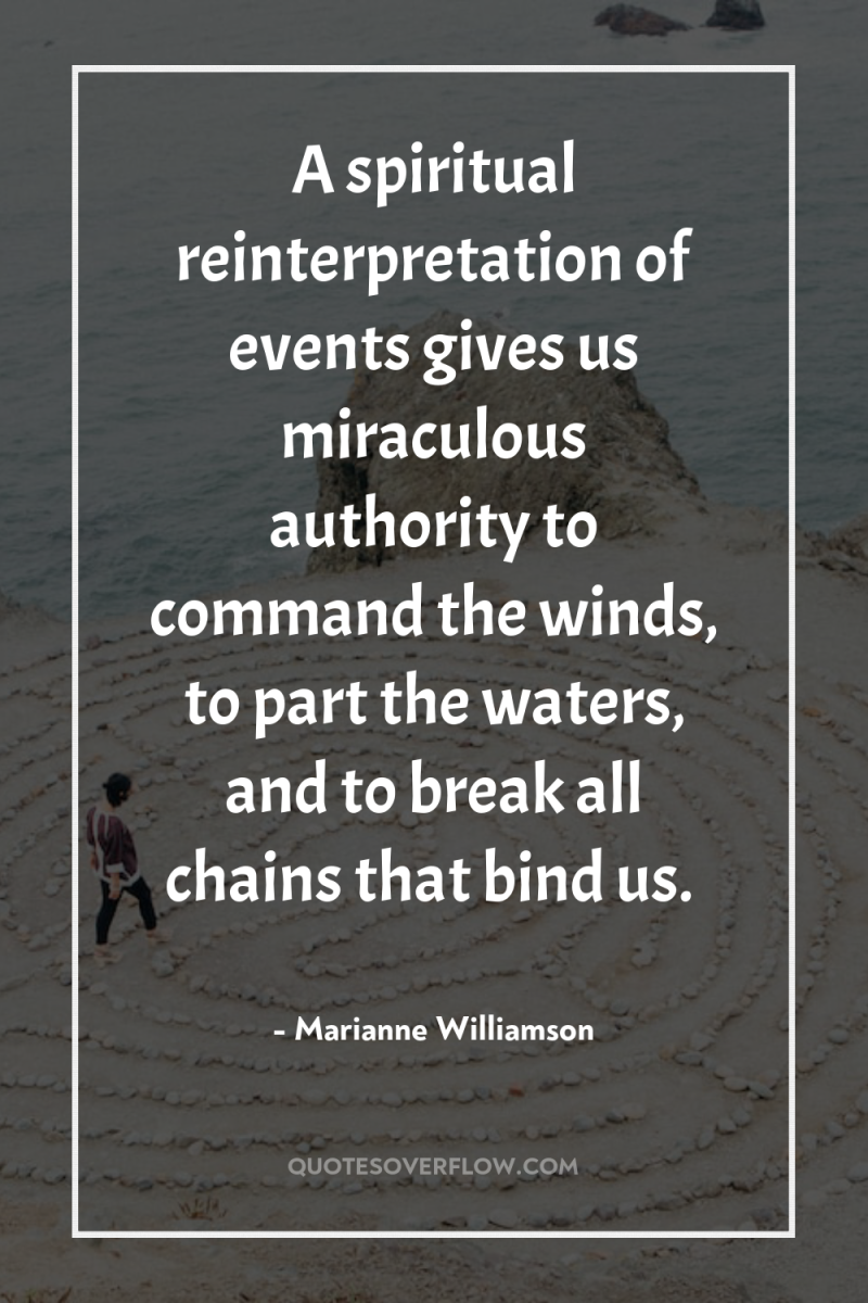 A spiritual reinterpretation of events gives us miraculous authority to...