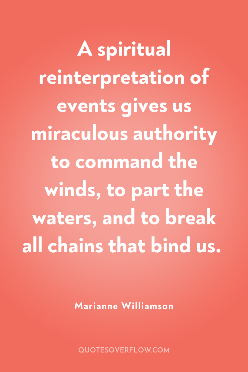 A spiritual reinterpretation of events gives us miraculous authority to...