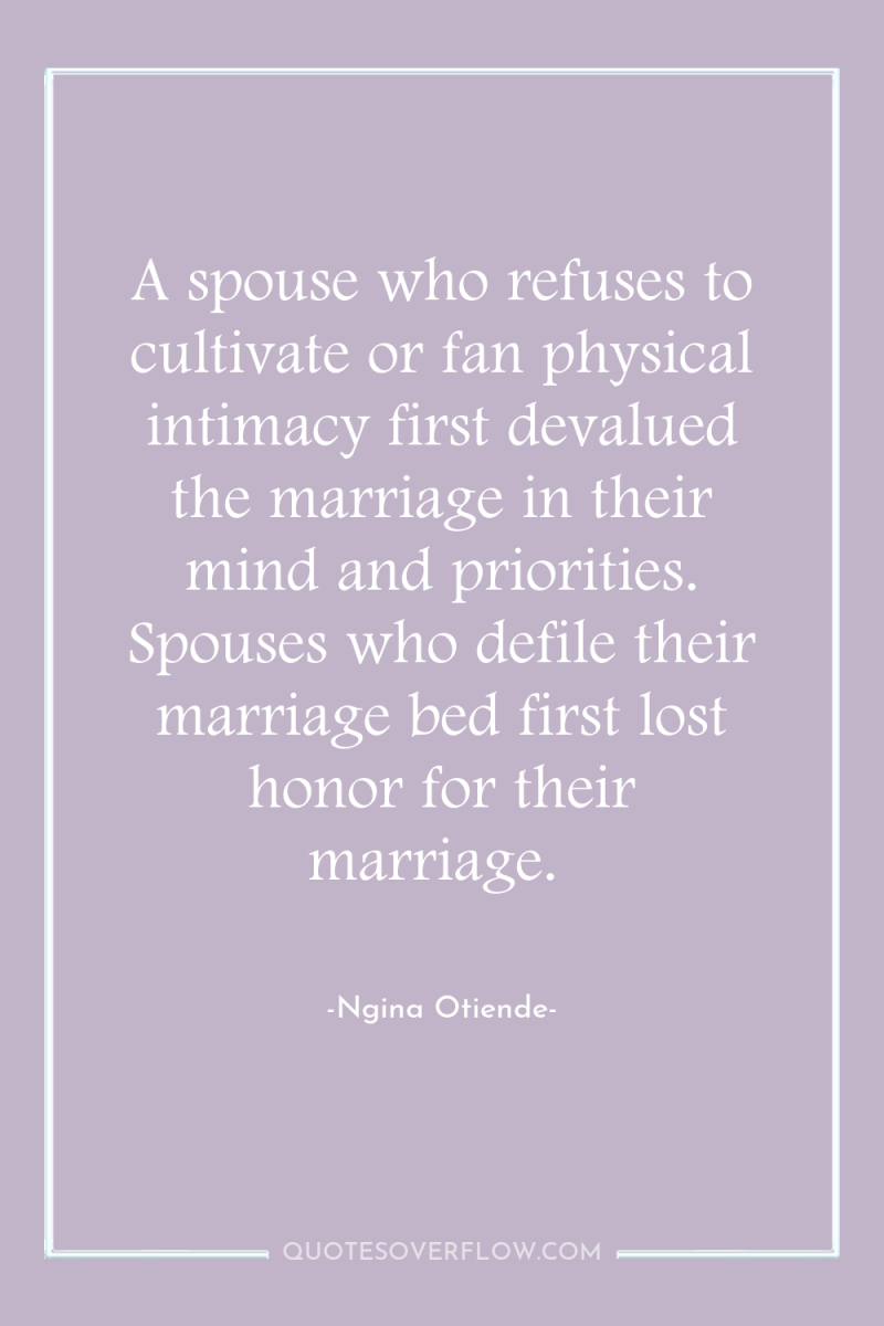 A spouse who refuses to cultivate or fan physical intimacy...