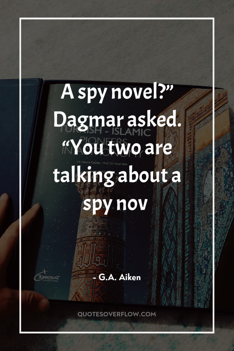 A spy novel?” Dagmar asked. “You two are talking about...