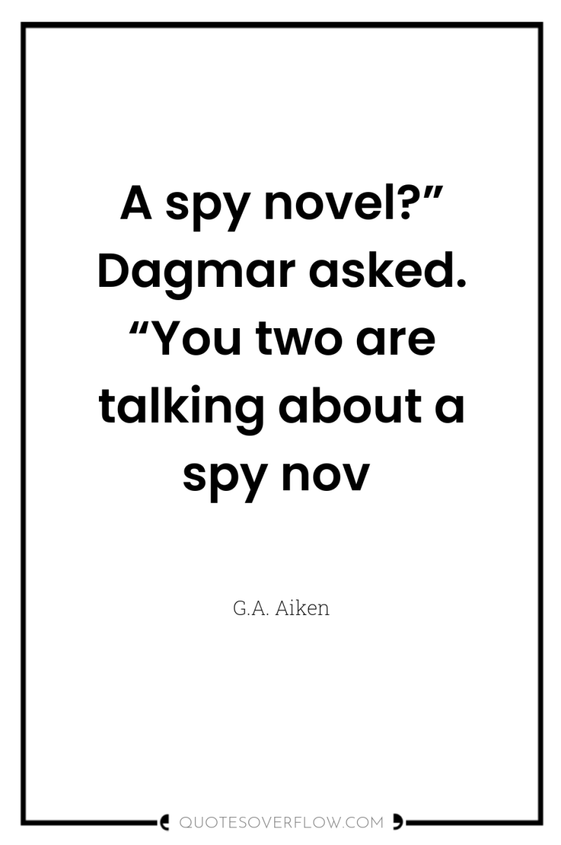 A spy novel?” Dagmar asked. “You two are talking about...