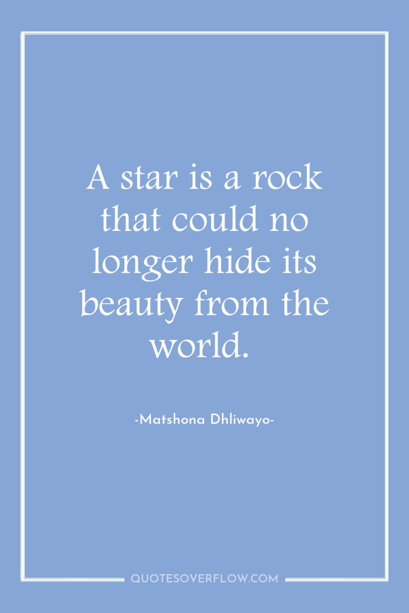 A star is a rock that could no longer hide...