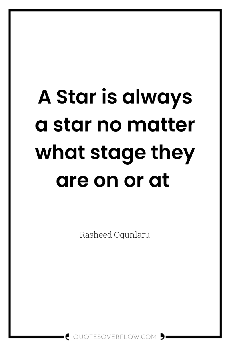 A Star is always a star no matter what stage...