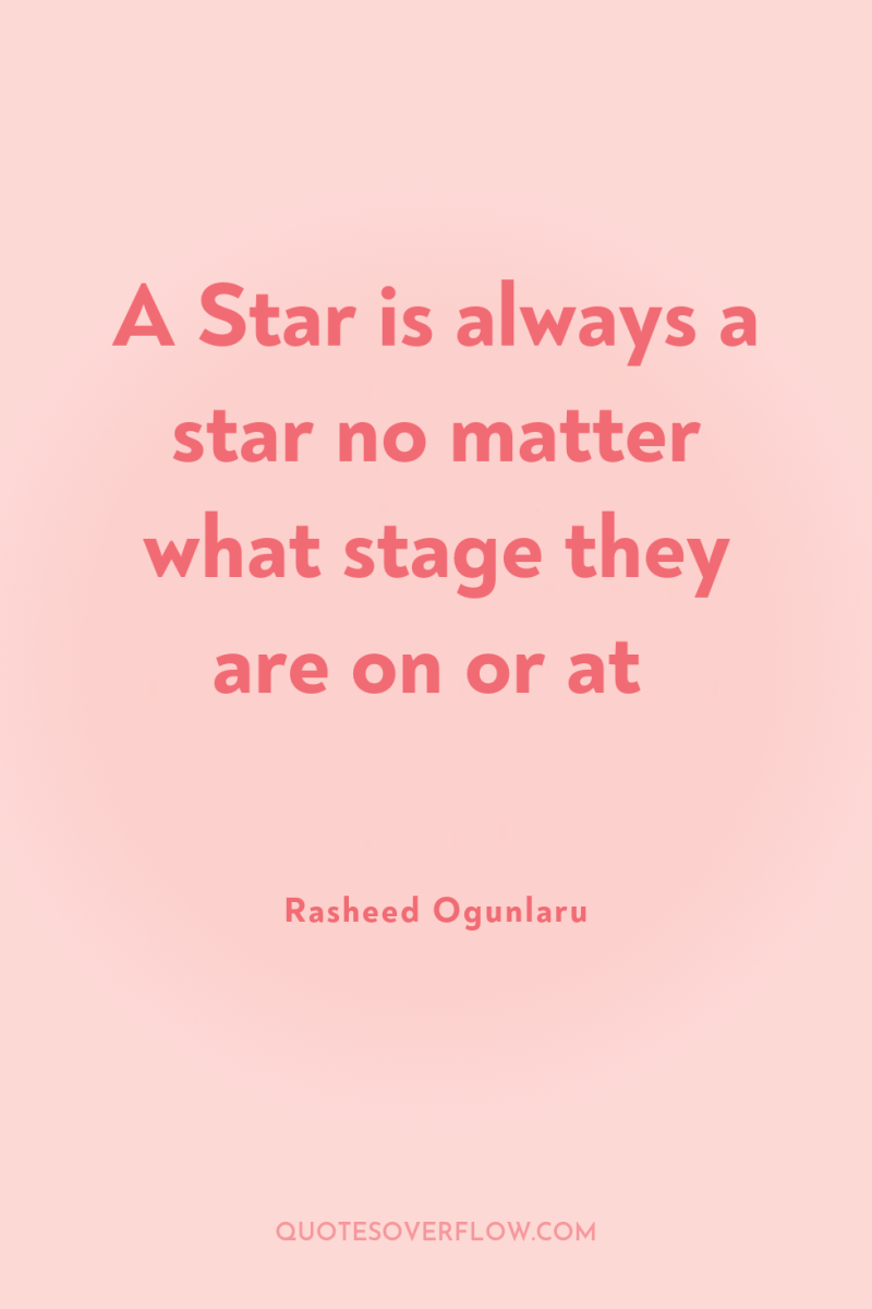 A Star is always a star no matter what stage...