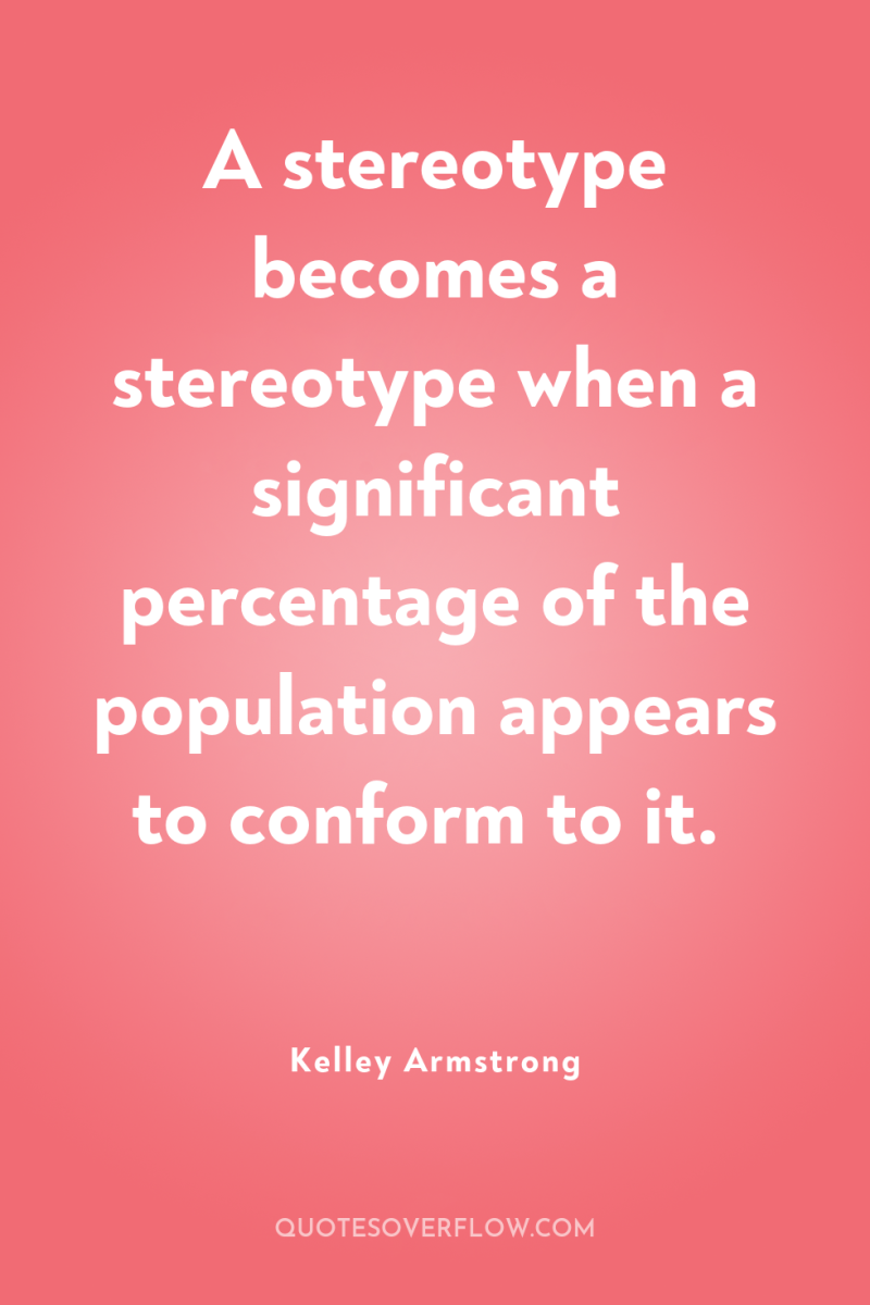 A stereotype becomes a stereotype when a significant percentage of...