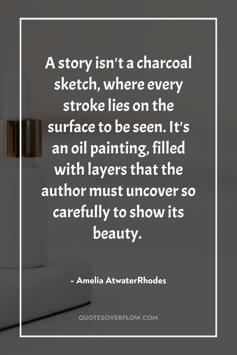 A story isn't a charcoal sketch, where every stroke lies...