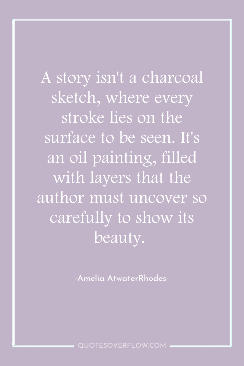 A story isn't a charcoal sketch, where every stroke lies...