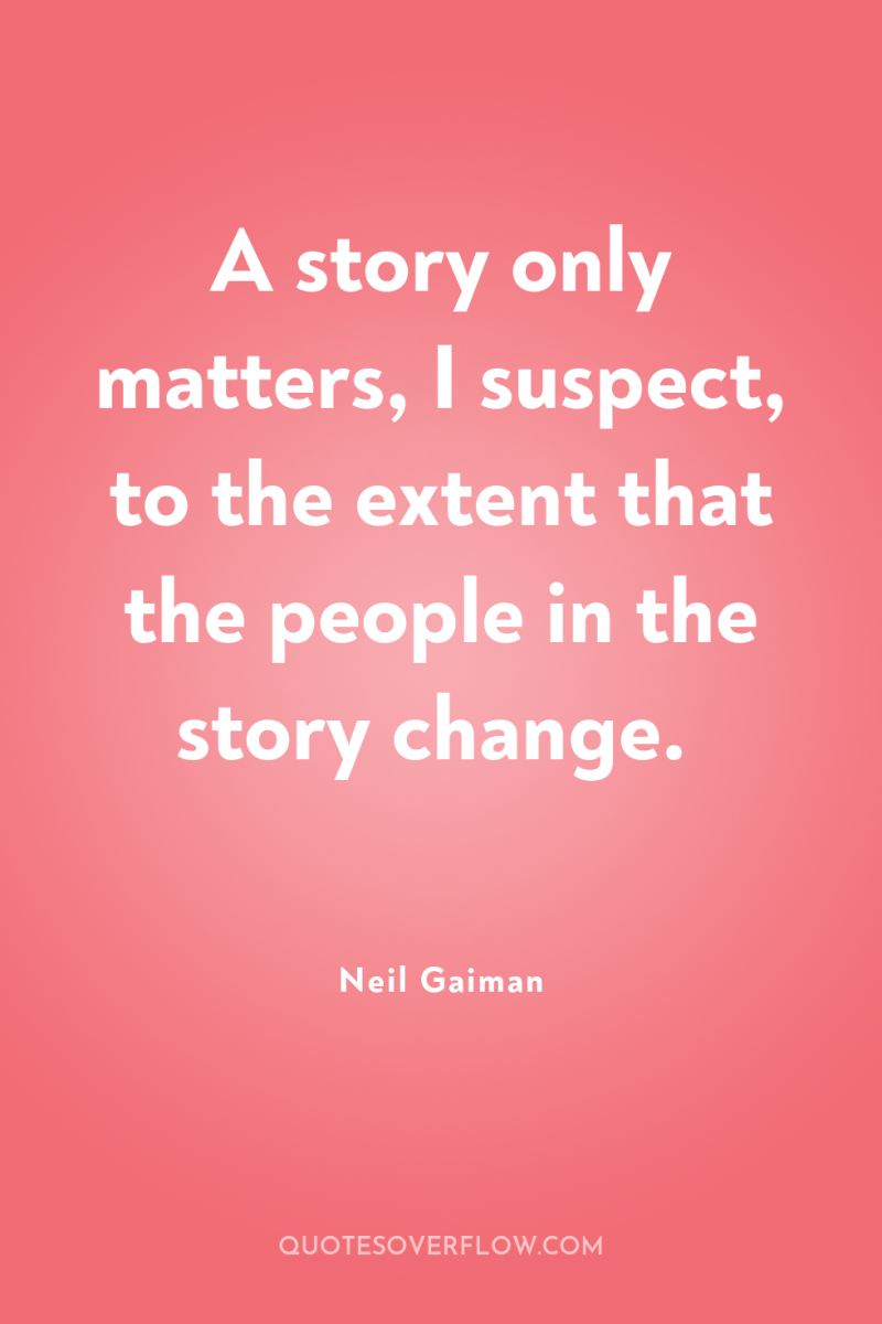 A story only matters, I suspect, to the extent that...