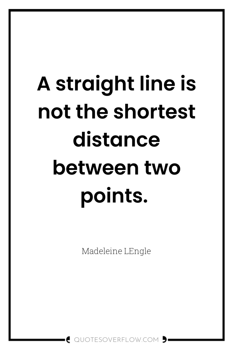 A straight line is not the shortest distance between two...