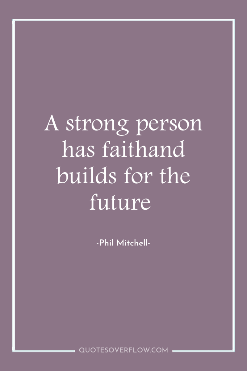 A strong person has faithand builds for the future 