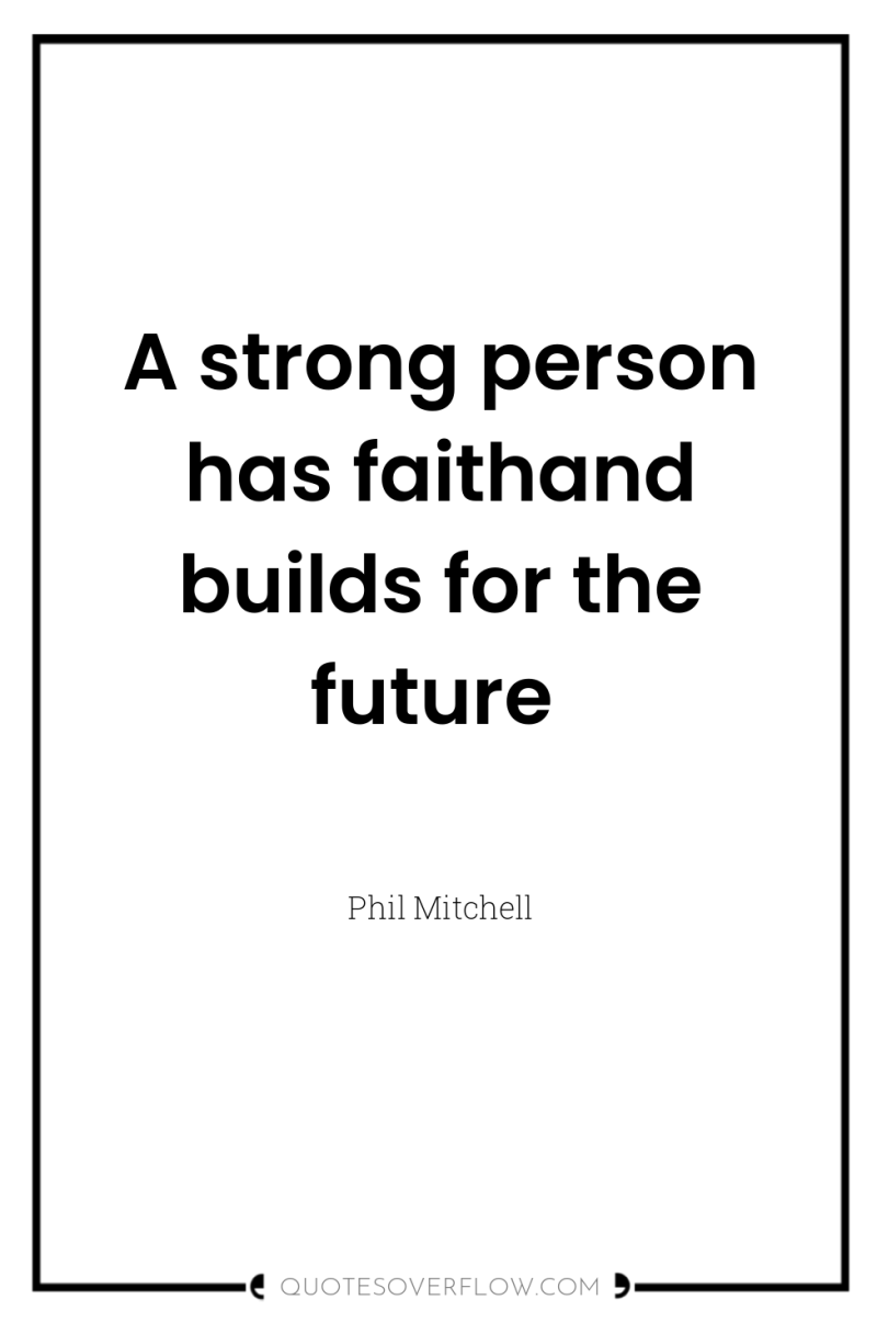 A strong person has faithand builds for the future 