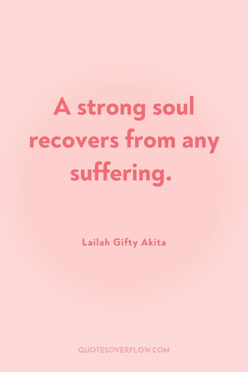 A strong soul recovers from any suffering. 