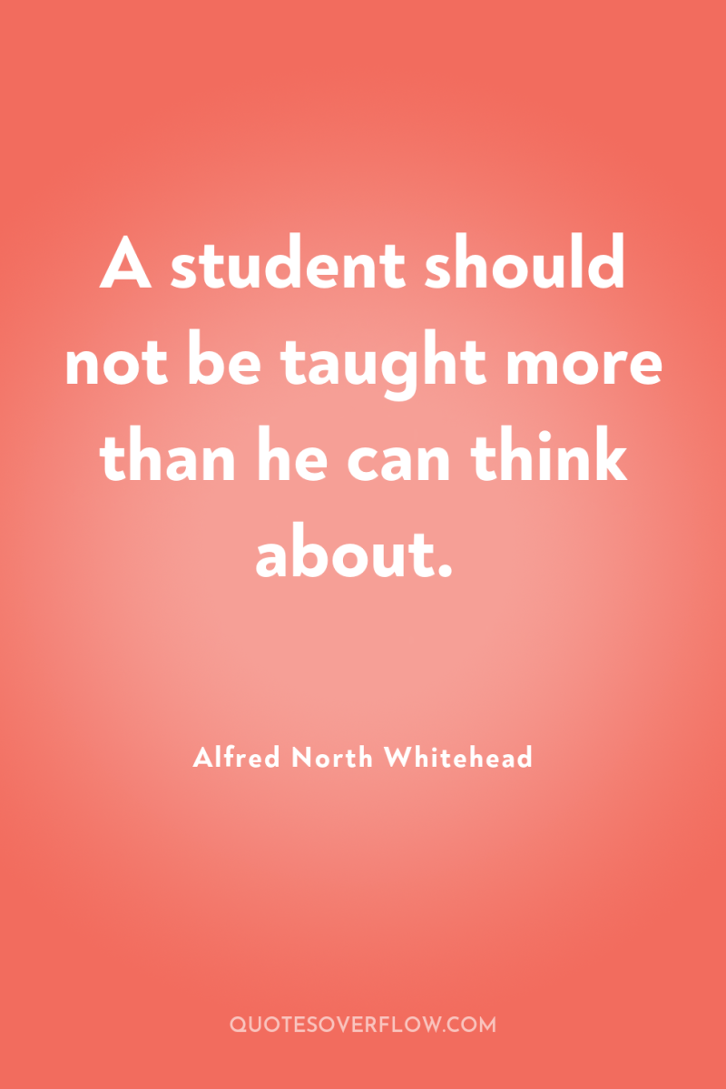 A student should not be taught more than he can...