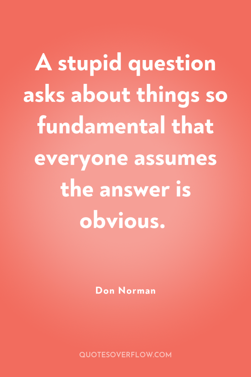 A stupid question asks about things so fundamental that everyone...
