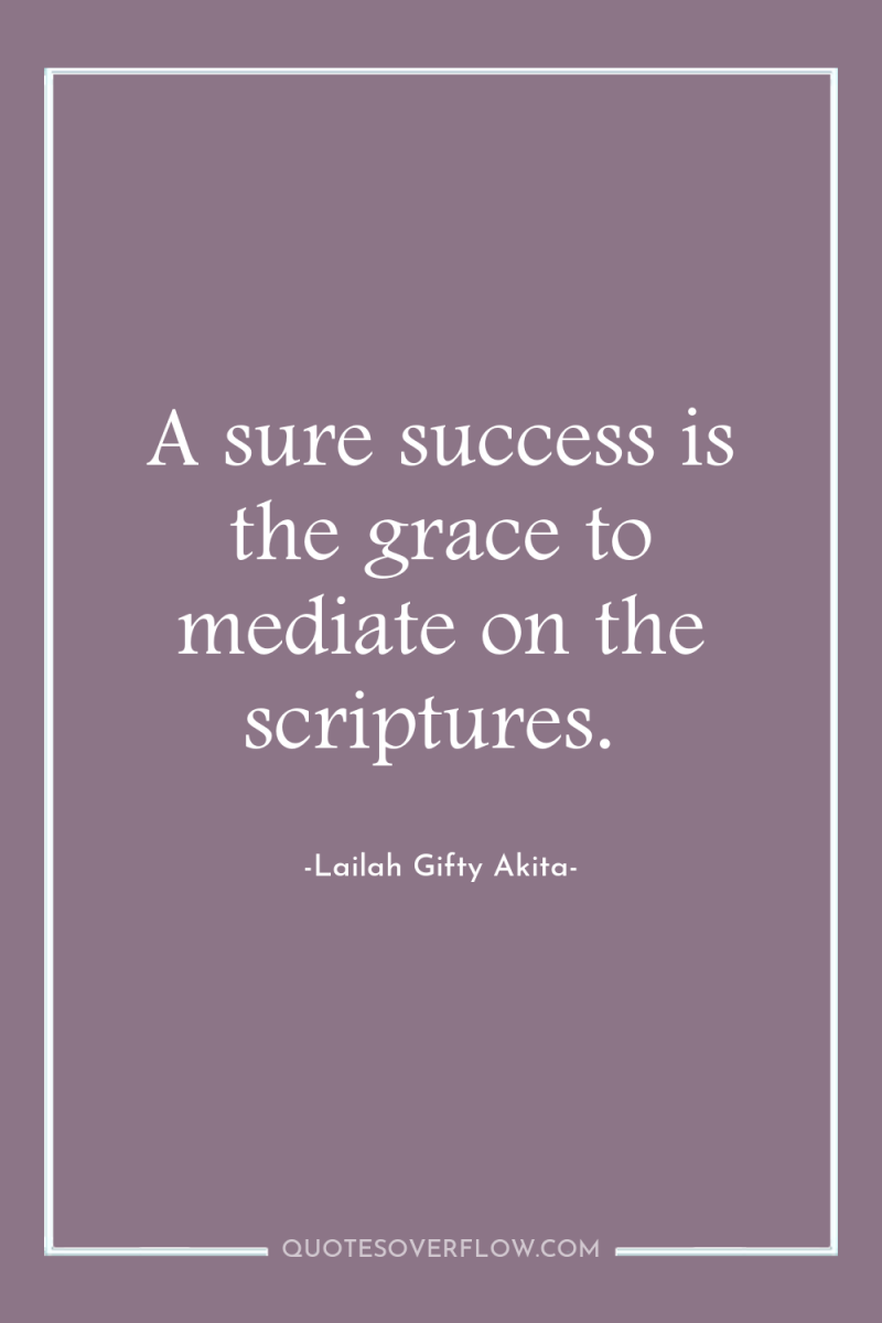 A sure success is the grace to mediate on the...