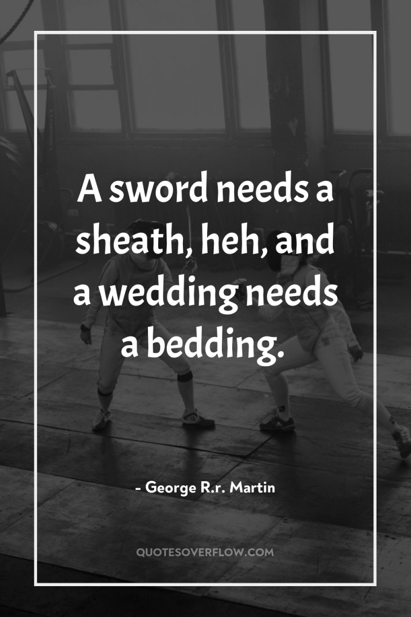 A sword needs a sheath, heh, and a wedding needs...