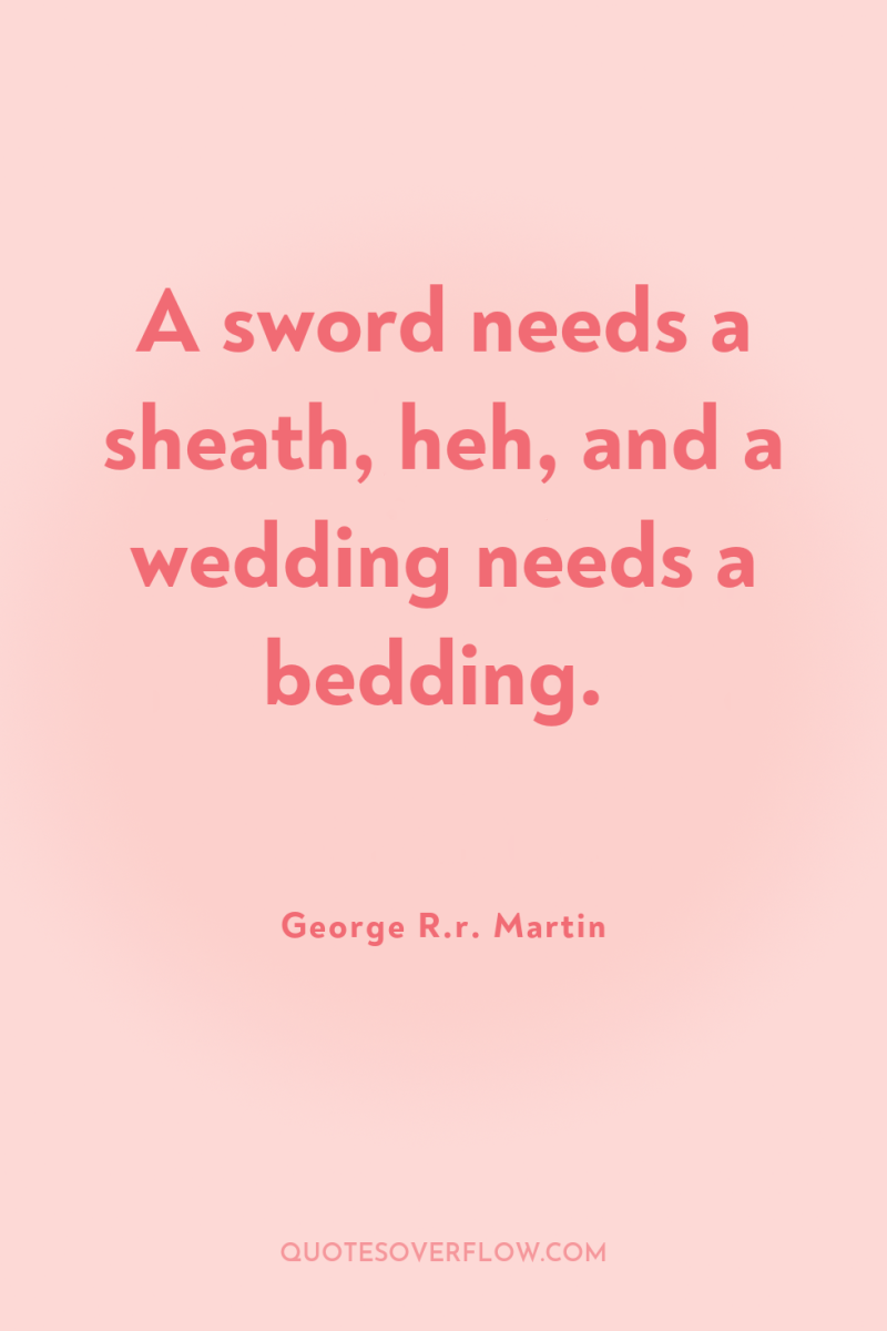 A sword needs a sheath, heh, and a wedding needs...