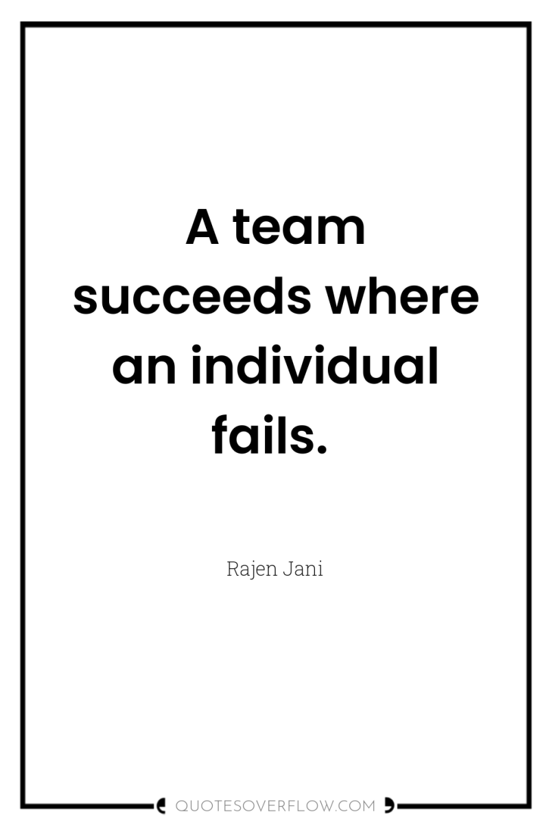 A team succeeds where an individual fails. 