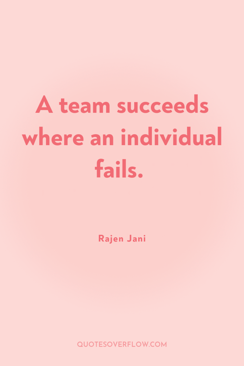 A team succeeds where an individual fails. 