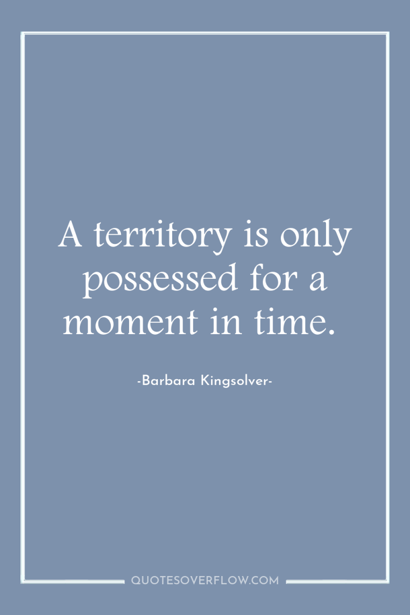 A territory is only possessed for a moment in time. 