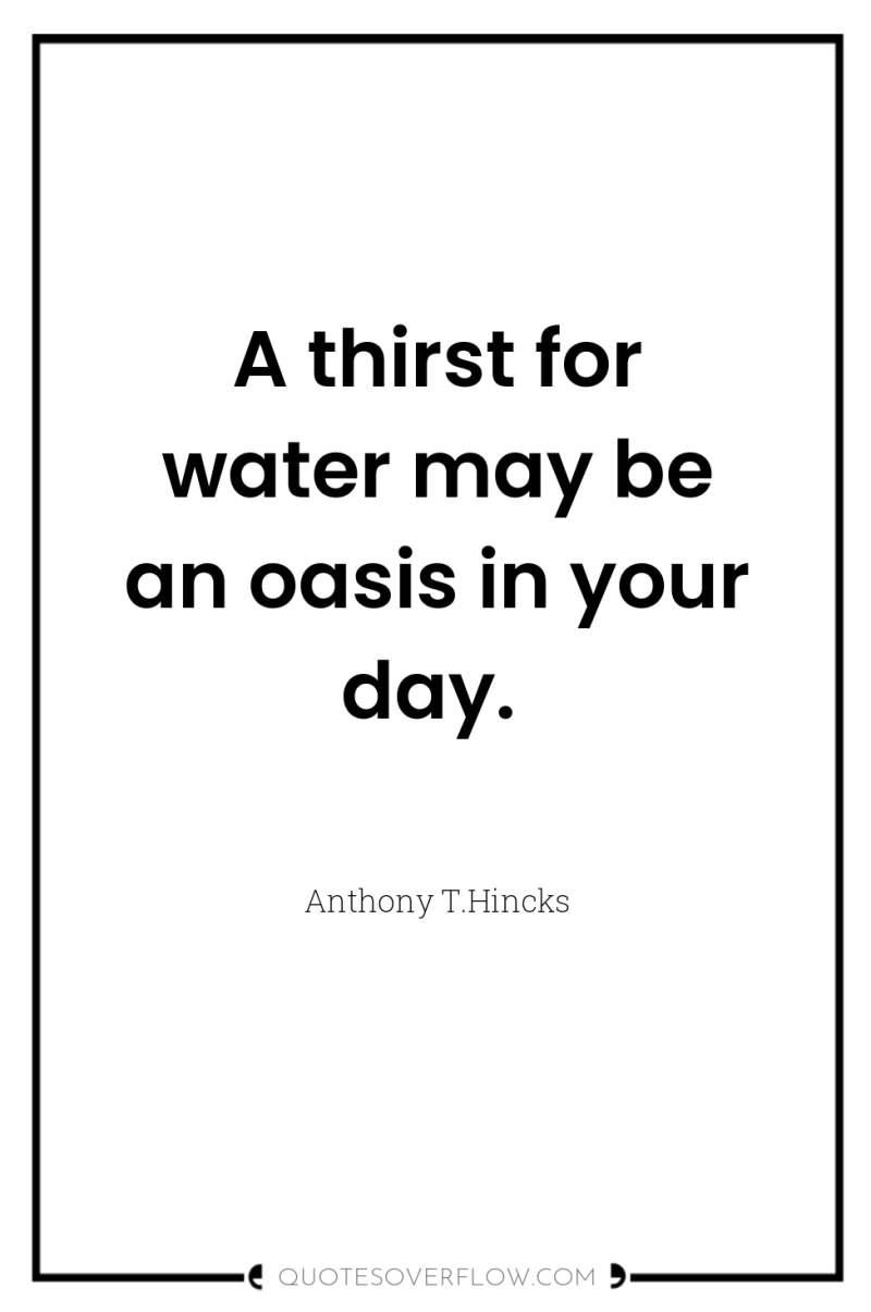 A thirst for water may be an oasis in your...