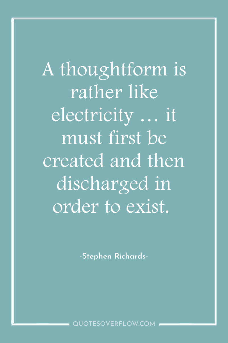 A thoughtform is rather like electricity … it must first...