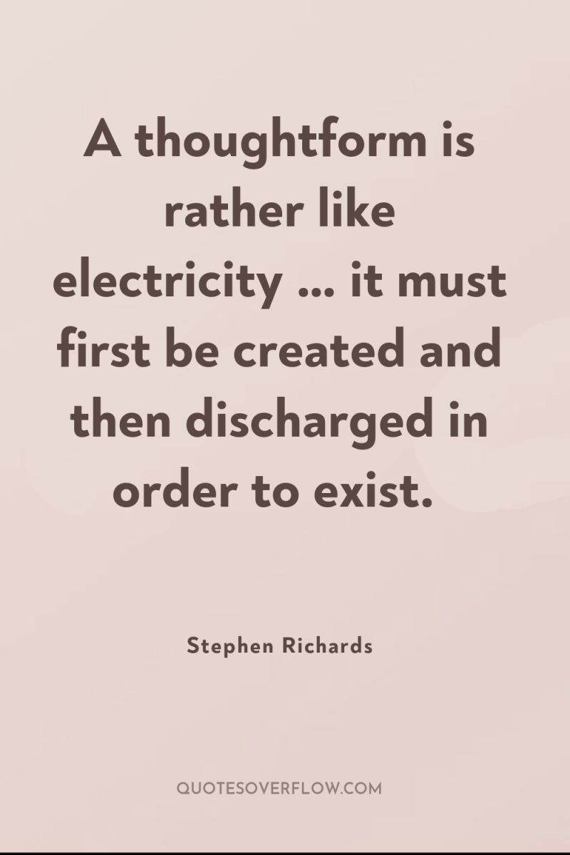 A thoughtform is rather like electricity … it must first...