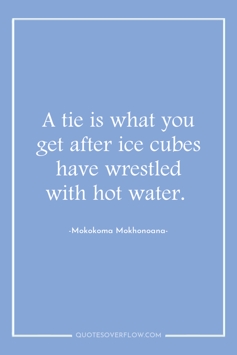 A tie is what you get after ice cubes have...