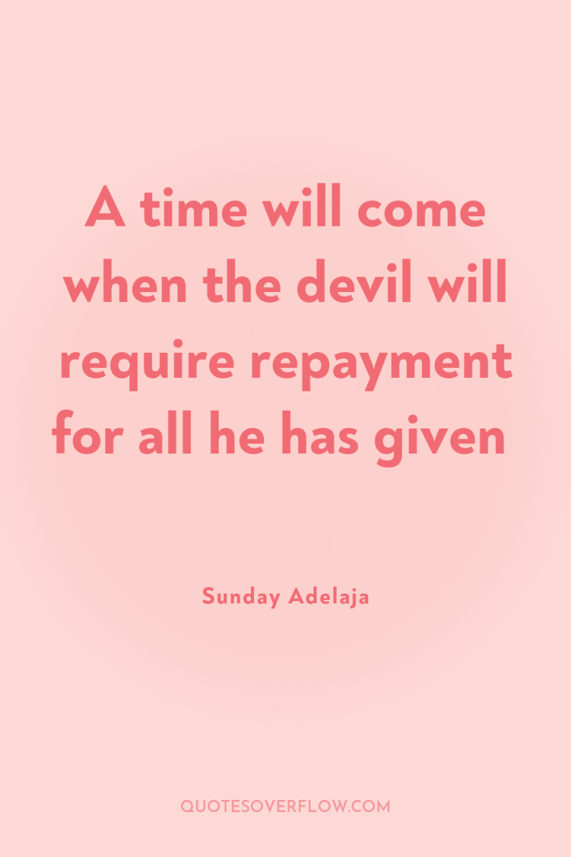 A time will come when the devil will require repayment...