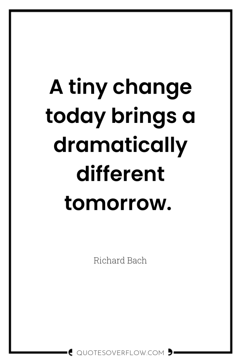 A tiny change today brings a dramatically different tomorrow. 
