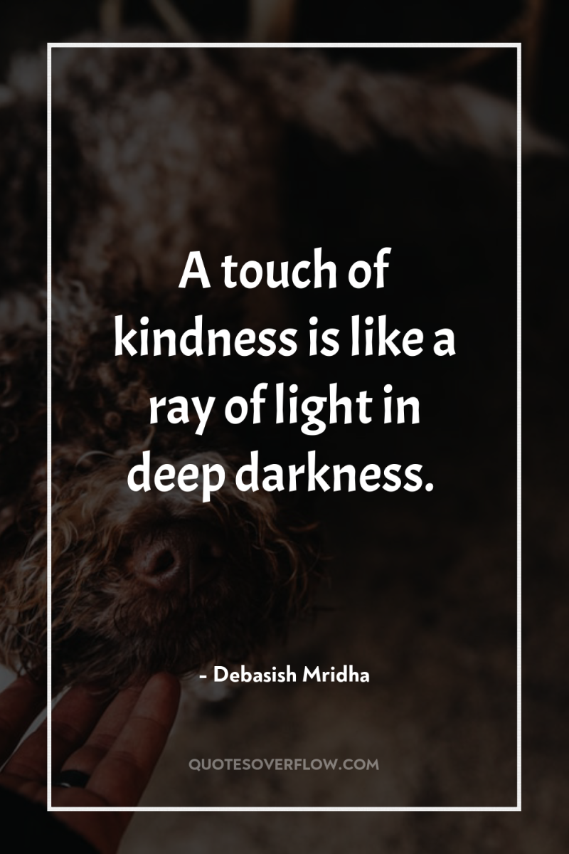 A touch of kindness is like a ray of light...