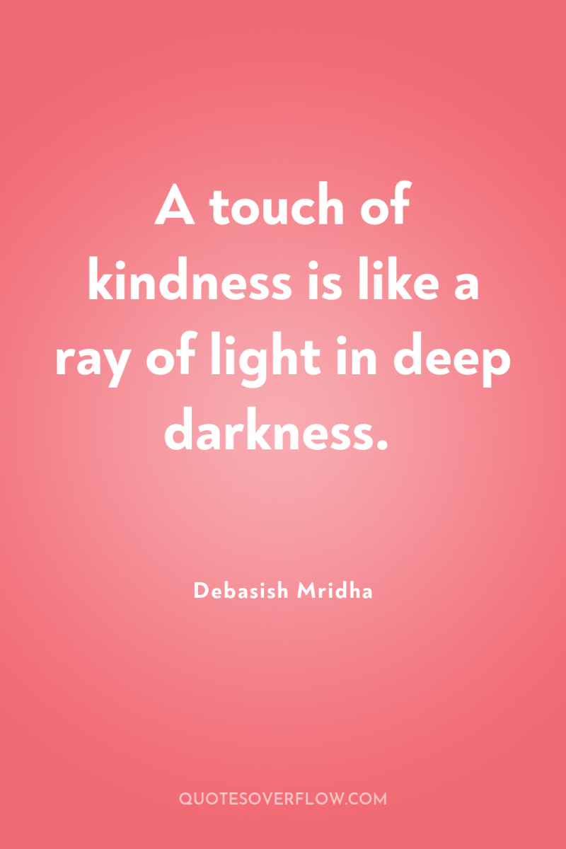 A touch of kindness is like a ray of light...