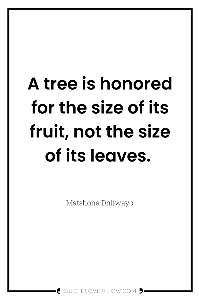 A tree is honored for the size of its fruit,...