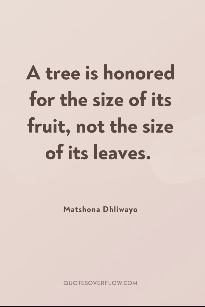 A tree is honored for the size of its fruit,...