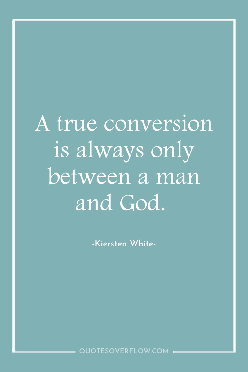 A true conversion is always only between a man and...