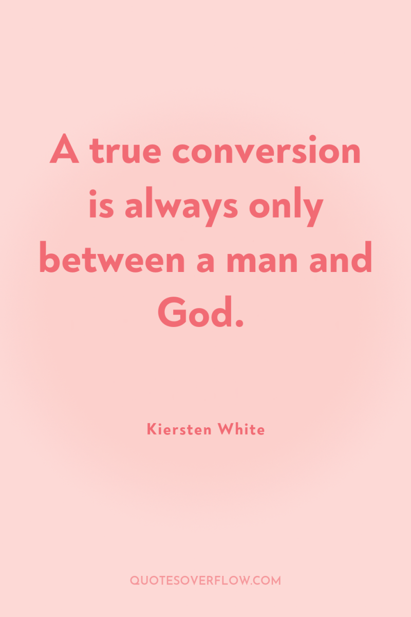 A true conversion is always only between a man and...